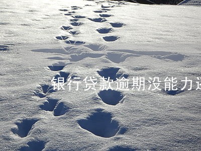 银行贷款逾期没能力还 银行贷款逾期没能力还