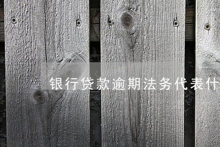 银行贷款逾期法务代表什么 银行贷款逾期法务代表什么