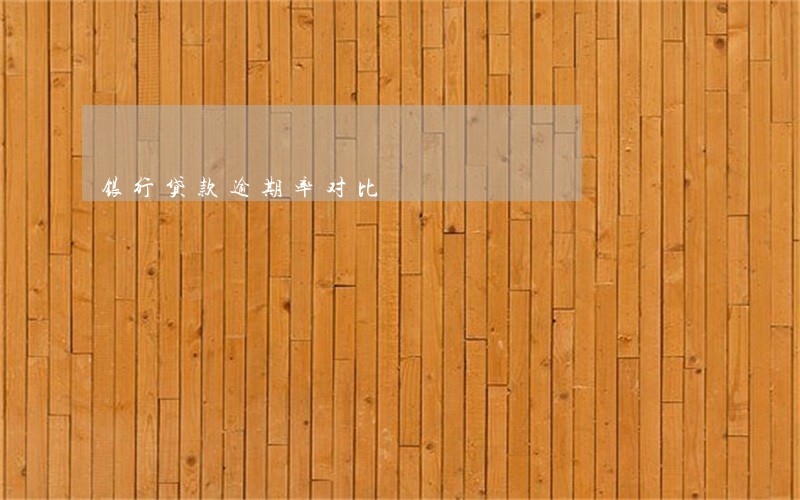 银行贷款逾期率对比 银行贷款逾期率对比