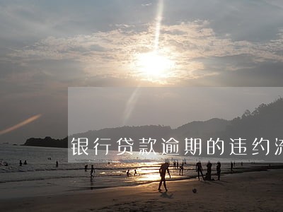 银行贷款逾期的违约流程 银行贷款逾期的违约流程