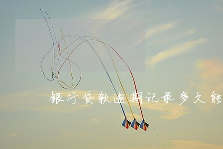 银行贷款逾期记录多久能消除 银行贷款逾期记录多久能消除