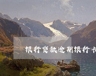 银行贷款逾期银行卡被扣款