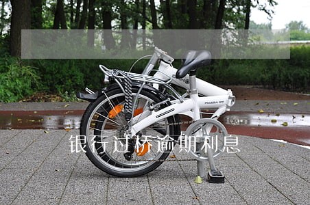 银行过桥逾期利息 银行过桥逾期利息