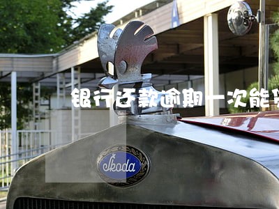 银行还款逾期一次能贷款吗 银行还款逾期一次能贷款吗