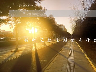 银行还款逾期会有什么不利 银行还款逾期会有什么不利