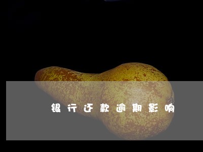银行还款逾期影响 银行还款逾期影响