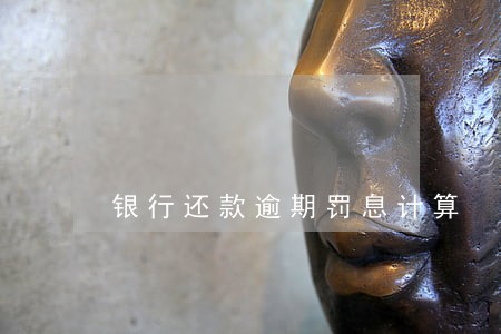 银行还款逾期罚息计算 银行还款逾期罚息计算
