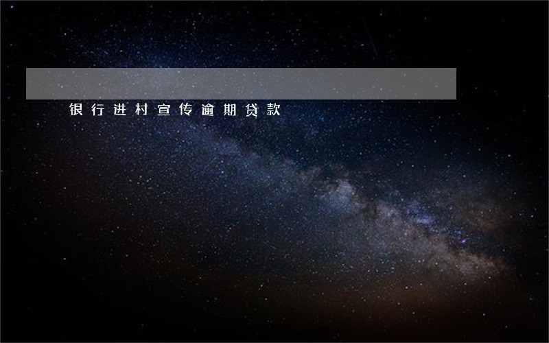 银行进村宣传逾期贷款 银行进村宣传逾期贷款