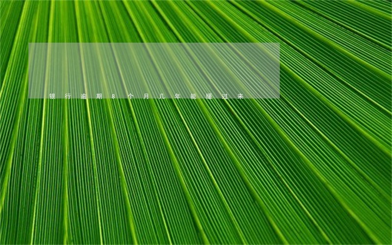 银行逾期8个月几年能缓过来 银行逾期8个月几年能缓过来