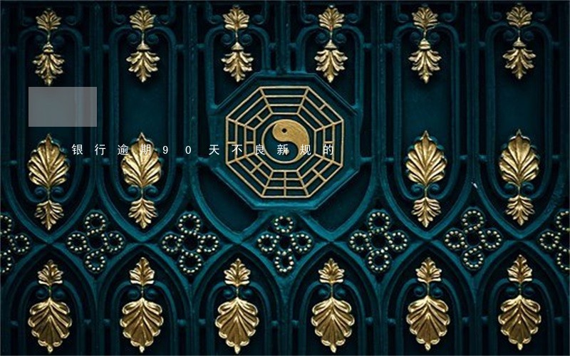 银行逾期90天不良新规的 银行逾期90天不良新规的