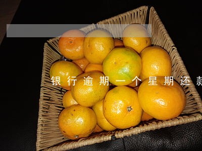 银行逾期一个星期还款 银行逾期一个星期还款