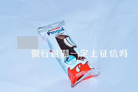 银行逾期一定上征信吗 银行逾期一定上征信吗