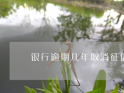 银行逾期几年取消征信 银行逾期几年取消征信
