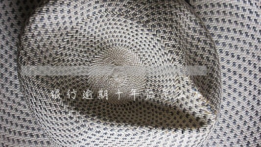 银行逾期十年后怎么办