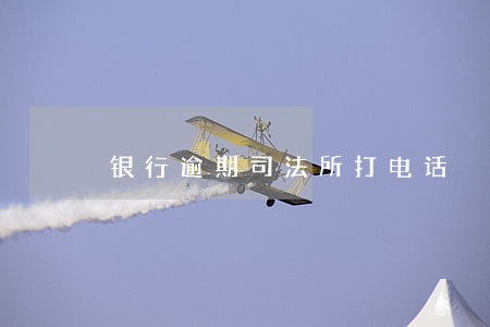 银行逾期司法所打电话 银行逾期司法所打电话