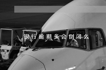 银行逾期多会倒闭么 银行逾期多会倒闭么