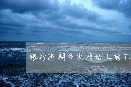 银行逾期多次网络上能不能消除 银行逾期多次网络上能不能消除