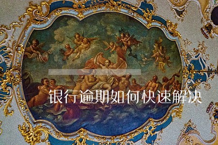 银行逾期如何快速解决 银行逾期如何快速解决