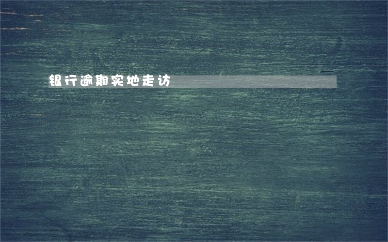 银行逾期实地走访 银行逾期实地走访
