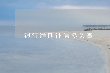 银行逾期征信多久查 银行逾期征信多久查