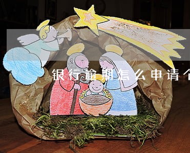 银行逾期怎么申请个性化分期 银行逾期怎么申请个性化分期