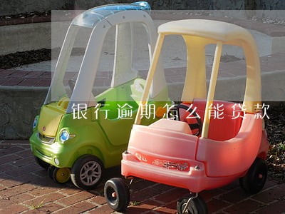 银行逾期怎么能贷款 银行逾期怎么能贷款