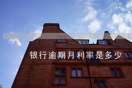 银行逾期月利率是多少 银行逾期月利率是多少