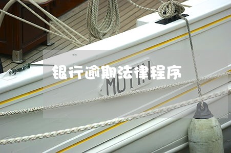 银行逾期法律程序 银行逾期法律程序