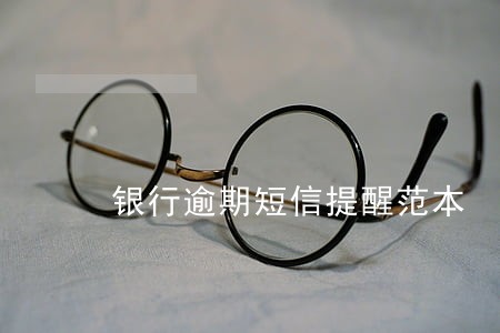 银行逾期短信提醒范本 银行逾期短信提醒范本