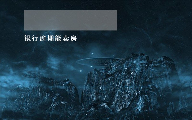 银行逾期能卖房 银行逾期能卖房