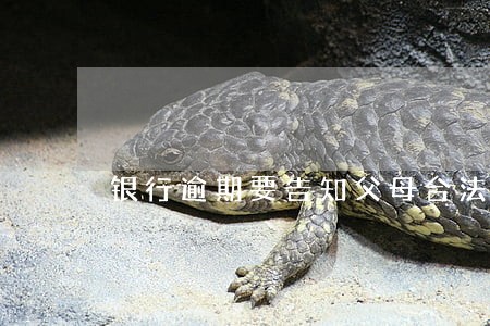 银行逾期要告知父母合法吗 银行逾期要告知父母合法吗