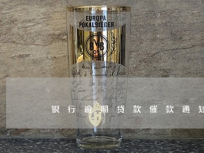 银行逾期贷款催款通知书 银行逾期贷款催款通知书