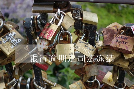 银行逾期走司法冻结 银行逾期走司法冻结
