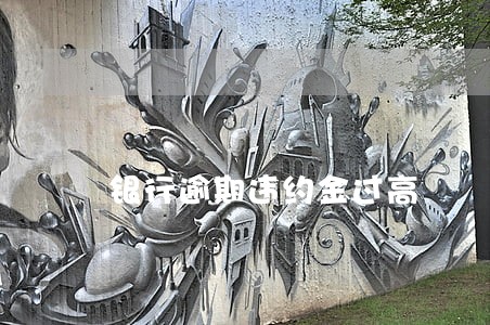 银行逾期违约金过高 银行逾期违约金过高