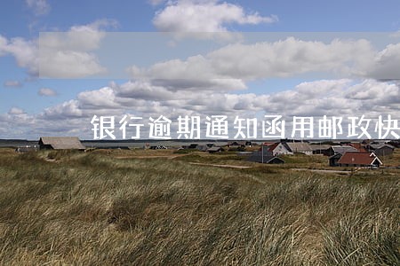 银行逾期通知函用邮政快递 银行逾期通知函用邮政快递