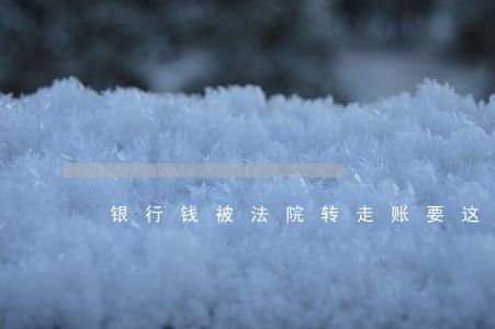银行钱被法院转走账要这么做 银行钱被法院转走账要这么做
