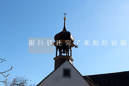 银行钱还完了来短信说逾期了 银行钱还完了来短信说逾期了