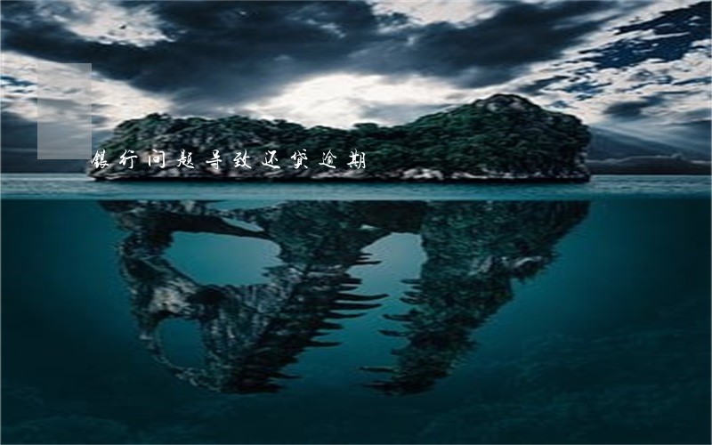 银行问题导致还贷逾期 银行问题导致还贷逾期