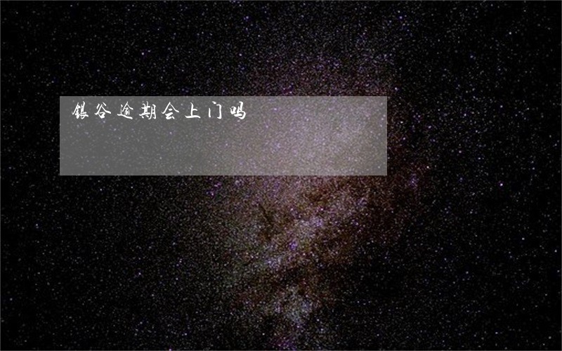 银谷逾期会上门吗 银谷逾期会上门吗