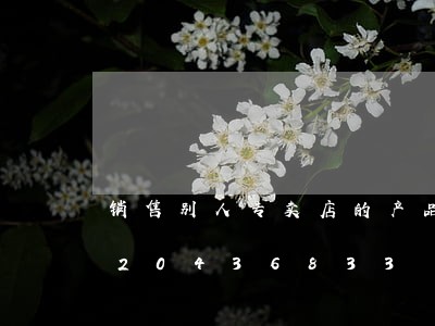 销售别人专卖店的产品违法吗/2023020436833 销售别人专卖店的产品违法吗/2023020436833