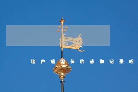 销户信用卡的逾期记录吗
