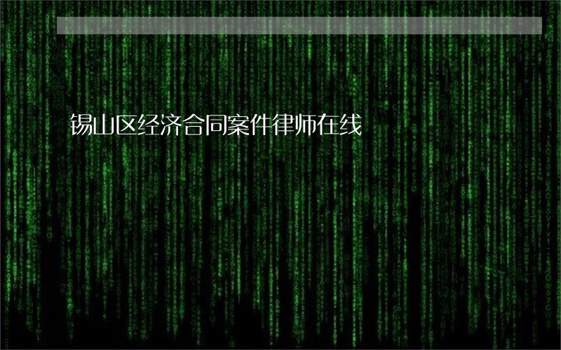 锡山区经济合同案件律师在线