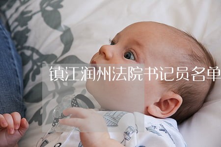 镇江润州法院书记员名单 镇江润州法院书记员名单