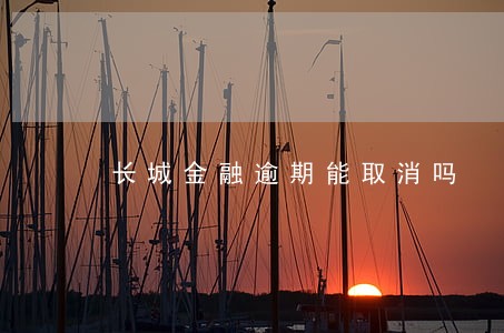 长城金融逾期能取消吗