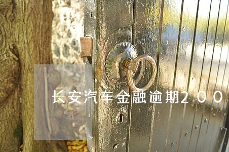 长安汽车金融逾期200天 长安汽车金融逾期200天