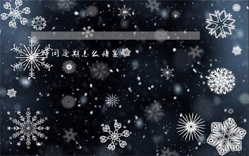 长时间逾期怎么修复 长时间逾期怎么修复