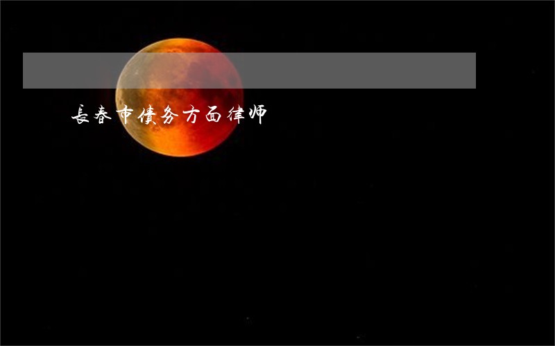 长春市债务方面律师 长春市债务方面律师