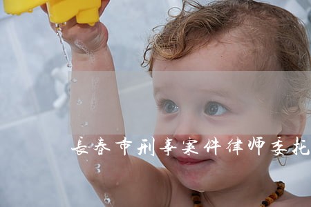 长春市刑事案件律师委托咨询 长春市刑事案件律师委托咨询