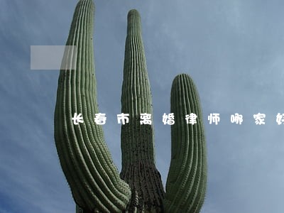 长春市离婚律师哪家好 长春市离婚律师哪家好