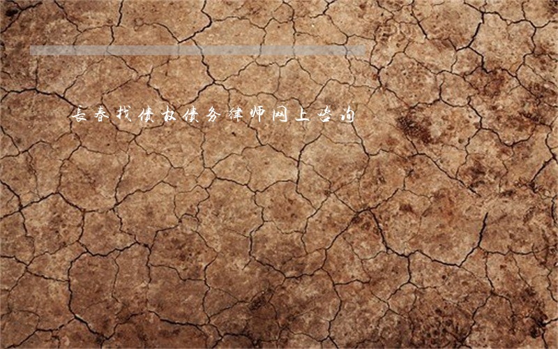 长春找债权债务律师网上咨询 长春找债权债务律师网上咨询
